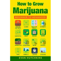 How to Grow Marijuana: Beginners to Advanced -Growing Medicinal Cannabis Indoors for Medicinal Use
