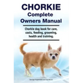 Chorkie Complete Owners Manual. Chorkie dog book for care, costs, feeding, grooming, health and training.