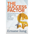 The Success Factor: Unconventional Wisdom for Small Business Success