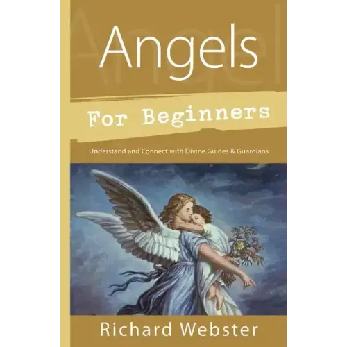 Angels for Beginners: Understand & Connect with Divine Guides & Guardians