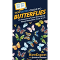 HowExpert Guide to Butterflies: 101 Lessons to Learn Everything About Butterflies From A to Z