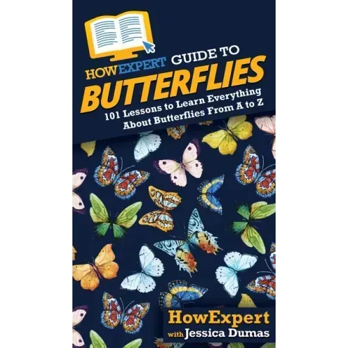 HowExpert Guide to Butterflies: 101 Lessons to Learn Everything About Butterflies From A to Z