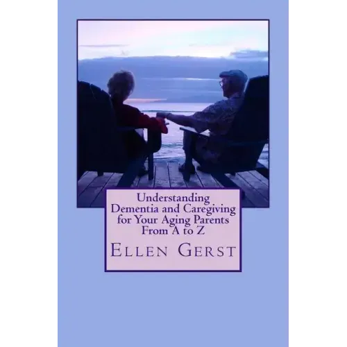 Understanding Dementia and Caregiving for Your Aging Parents From A to Z