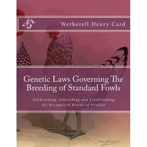 Genetic Laws Governing The Breeding of Standard Fowls: Outbreeding, Inbreeding and Linebreeding All Recognized Breeds of Poultry