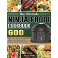 The Ultimate Ninja Foodi Cookbook: 600 Simple, Delicious and Healthy Ninja Foodi Recipes for Healthy Eating Every Day