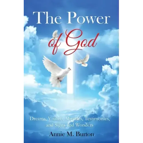 The Power of God: Dreams, Visions, Miracles, Testimonies, Signs and Wonders