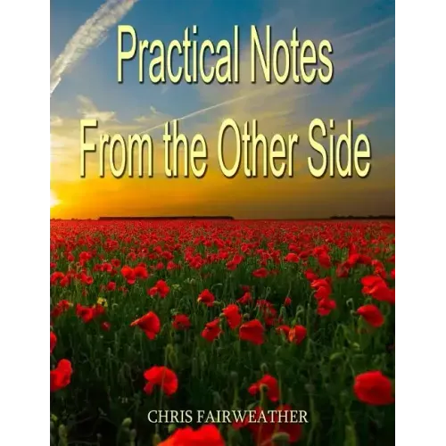 Practical Notes from the Other Side: Helpful Information for When I'm Gone