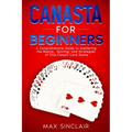 Canasta for Beginners: A Comprehensive Guide to Mastering the Basics, Scoring, and Strategies of This Classic Card Game