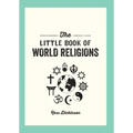 The Little Book of World Religions: A Pocket Guide to Spiritual Beliefs and Practices