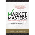 Market Masters: Interviews with Canada's Top Investors -- Proven Investing Strategies You Can Apply