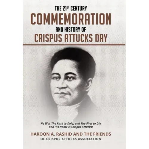 The 21st Century Commemoration and History of Crispus Attucks Day: He Was The First to Defy, and The First to Die and His Name is Crispus Attucks!