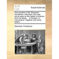 The Narrative of Mr. Ebenezer Punderson, Merchant; Who Was Drove Away by the Rebels in America from His Family ... in Norwich, in Connecticut. Togethe