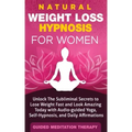 Natural Weight Loss Hypnosis for Women: Unlock The Subliminal Secrets to Lose Weight Fast and Look Amazing Today with Audio-guided Yoga, Self-Hypnosis