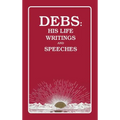 Debs: His Life Writings and Speeches