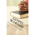 Gospel Worship: The Right Way of Drawing Near to God