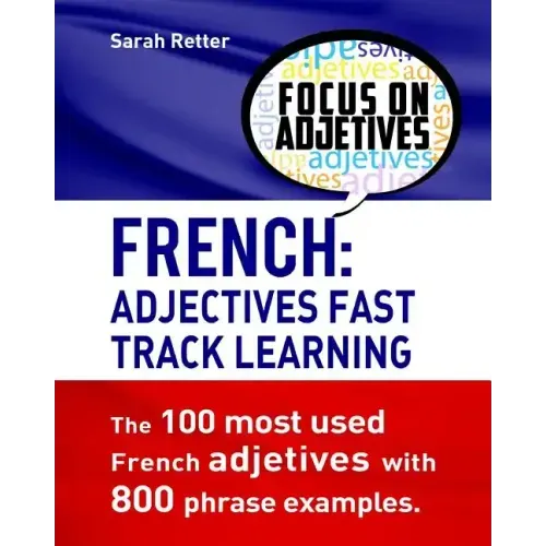 French: Adjectives Fast Track Learning.: The 100 most used French adjectives with 800 phrase examples.