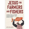 Jesus for Farmers and Fishers: Justice for All Those Marginalized by Our Food System