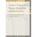 Artistic Research in Music: Discipline and Resistance--Artists and Researchers at the Orpheus Institute