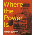 Where the Power Is: Indigenous Perspectives on Northwest Coast Art