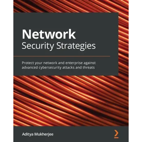 Network Security Strategies: Protect your network and enterprise against advanced cybersecurity attacks and threats