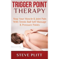 Trigger Point Therapy: Stop Your Muscle & Joint Pain With Tennis Ball Self Massage & Pressure Points