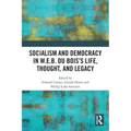 Socialism and Democracy in W.E.B. Du Bois's Life, Thought, and Legacy