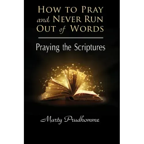 How to Pray and Never Run Out of Words: Praying the Scriptures
