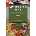 My Italian Way 2022: Authentic Pasta Recipes Made Easy from the Tradition