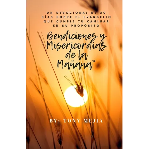 Bendiciones Misericordias de la Mañana: Un Devocional de 30 Días sobre el Evangelio Cumpliendo Tu Camino en Su Propósito