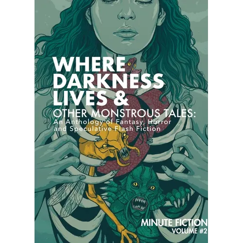 Where Darkness Lives & Other Monstrous Tales: An Anthology of Fantasy, Horror, and Speculative Flash Fiction