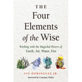 The Four Elements of the Wise: Working with the Magickal Powers of Earth, Air, Water, Fire