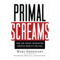 Primal Screams: How the Sexual Revolution Created Identity Politics