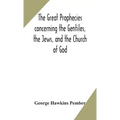 The great prophecies concerning the Gentiles, the Jews, and the Church of God