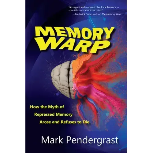 Memory Warp: How the Myth of Repressed Memory Arose and Refuses to Die