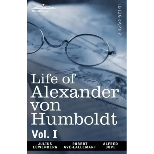 Life of Alexander Von Humboldt, Vol. I (in Two Volumes)