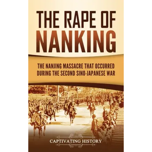 The Rape of Nanking: The Nanjing Massacre That Occurred during the Second Sino-Japanese War