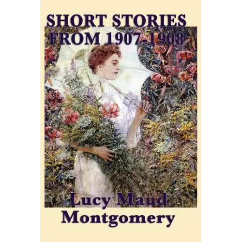 The Short Stories of Lucy Maud Montgomery from 1907-1908