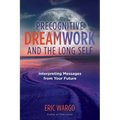 Precognitive Dreamwork and the Long Self: Interpreting Messages from Your Future