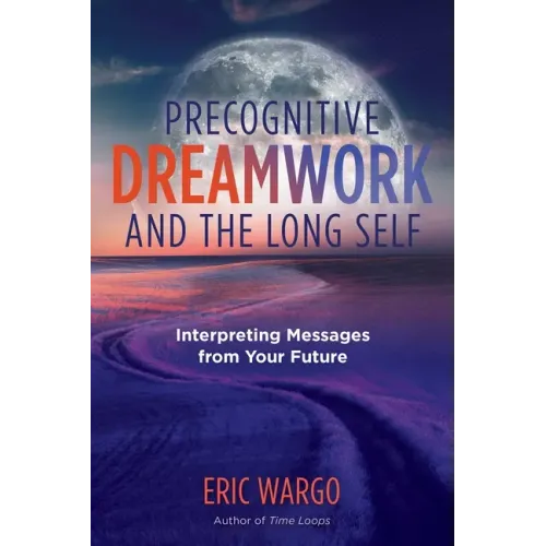 Precognitive Dreamwork and the Long Self: Interpreting Messages from Your Future