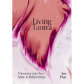 Living Tantra: A Journey Into Sex, Spirit and Relationship