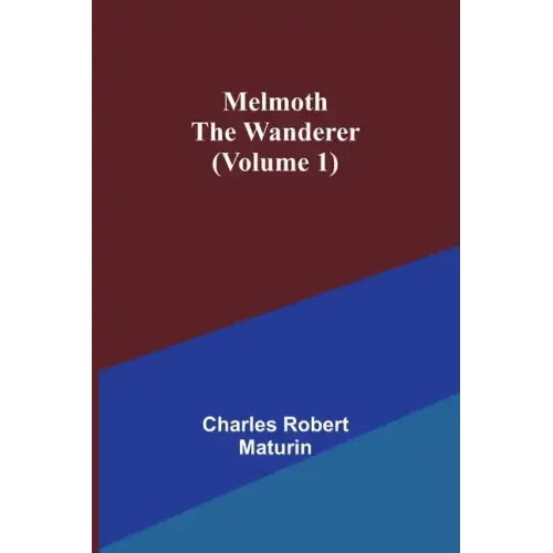 Melmoth the Wanderer (Volume 1)