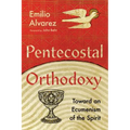 Pentecostal Orthodoxy: Toward an Ecumenism of the Spirit