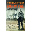 The Disaster Survival Handbook: The Disaster Preparedness Handbook for Man-Made and Natural Disasters