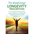 The BodyEnergy Longevity Prescription: How CranioSacral Therapy helps prevent Alzheimer's and Dementia while improving your quality of life