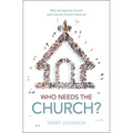 Who Needs the Church?: Why We Need the Church (and Why the Church Needs Us)
