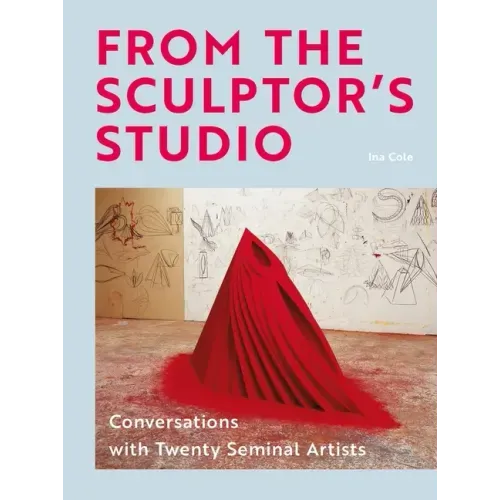 From the Sculptor's Studio: Conversations with 20 Seminal Artists