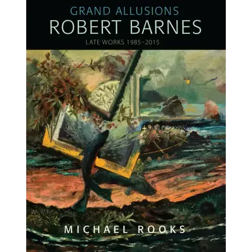 Grand Allusions: Robert Barnes--Late Works 1985-2015