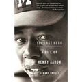 The Last Hero: A Life of Henry Aaron