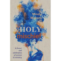 Holy Mischief: In Honor and Celebration of Women in Ministry