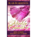 Afterlife Connections: True Stories That Prove Love Never Dies